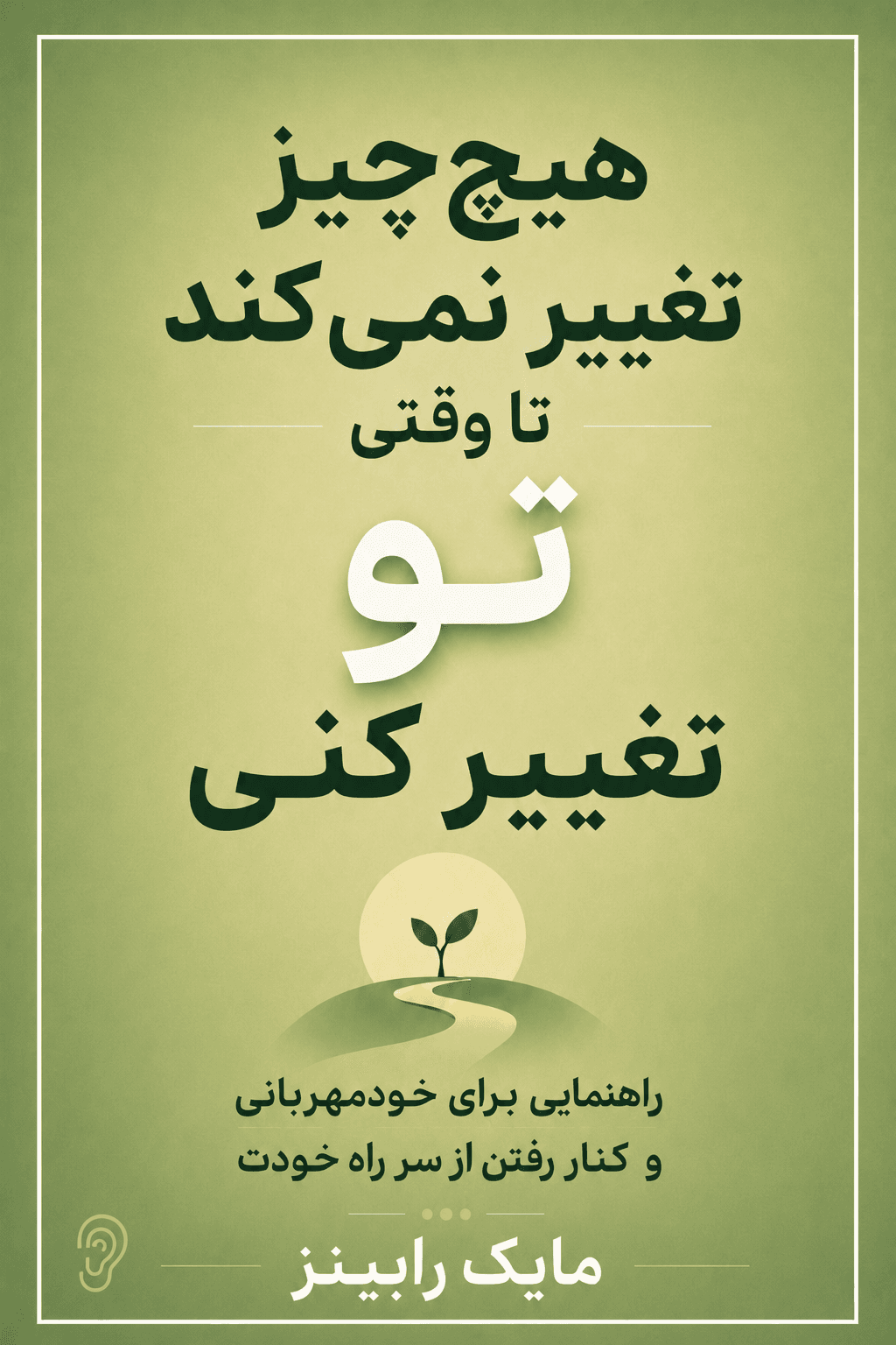 جلد کتاب هیچ‌چیز تغییر نمی‌کند تا زمانی که تو تغییر کنی – چکیده و خلاصه صوتی در گوش بده
