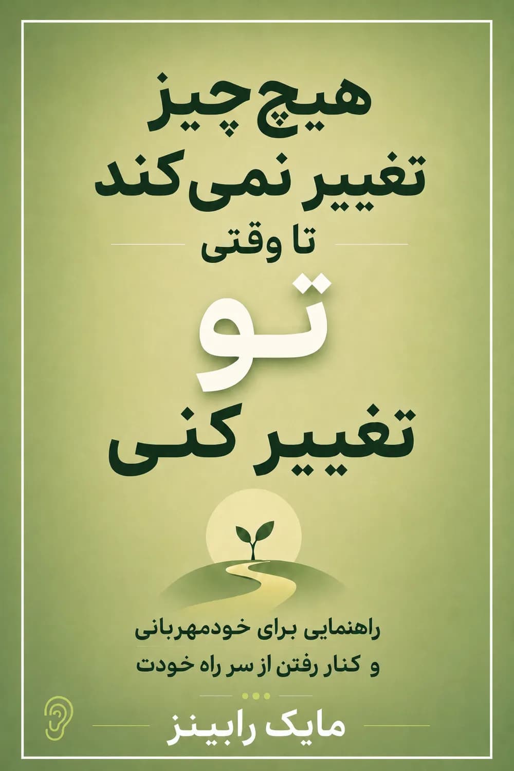 پوستر خلاصه کتاب هیچ‌چیز تغییر نمی‌کند تا زمانی که تو تغییر کنی اثر مایک رابینز – چکیده و خلاصه صوتی در گوش بده